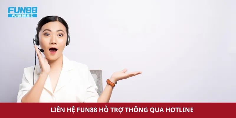 Liên hệ Fun88 hỗ trợ qua hotline